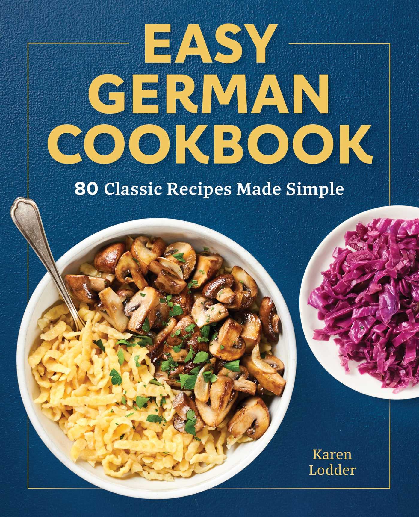 Easy German Cookbook: 80 Classic Recipes Made Simple,New