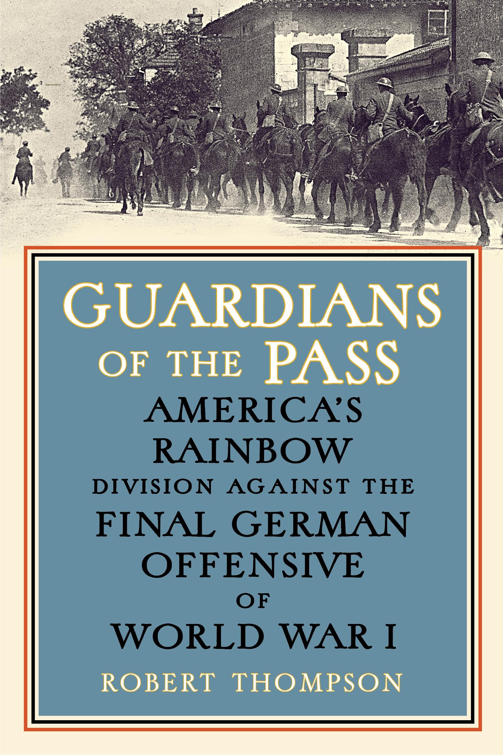 Guardians Of The Pass: AmericaS Rainbow Division Against The Final German Offensive Of World War I