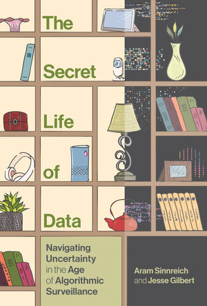 The Secret Life Of Data: Navigating Hype And Uncertainty In The Age Of Algorithmic Surveillance (The Information Society Series),Used