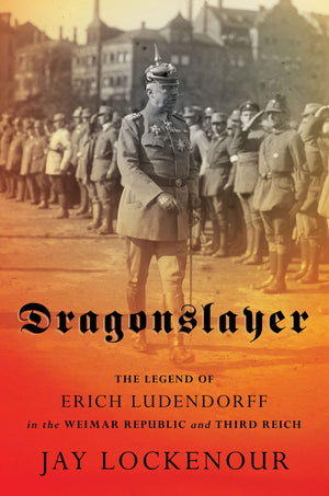 Dragonslayer: The Legend of Erich Ludendorff in the Weimar Republic and Third Reich (Battlegrounds: Cornell Studies in Military ,Used