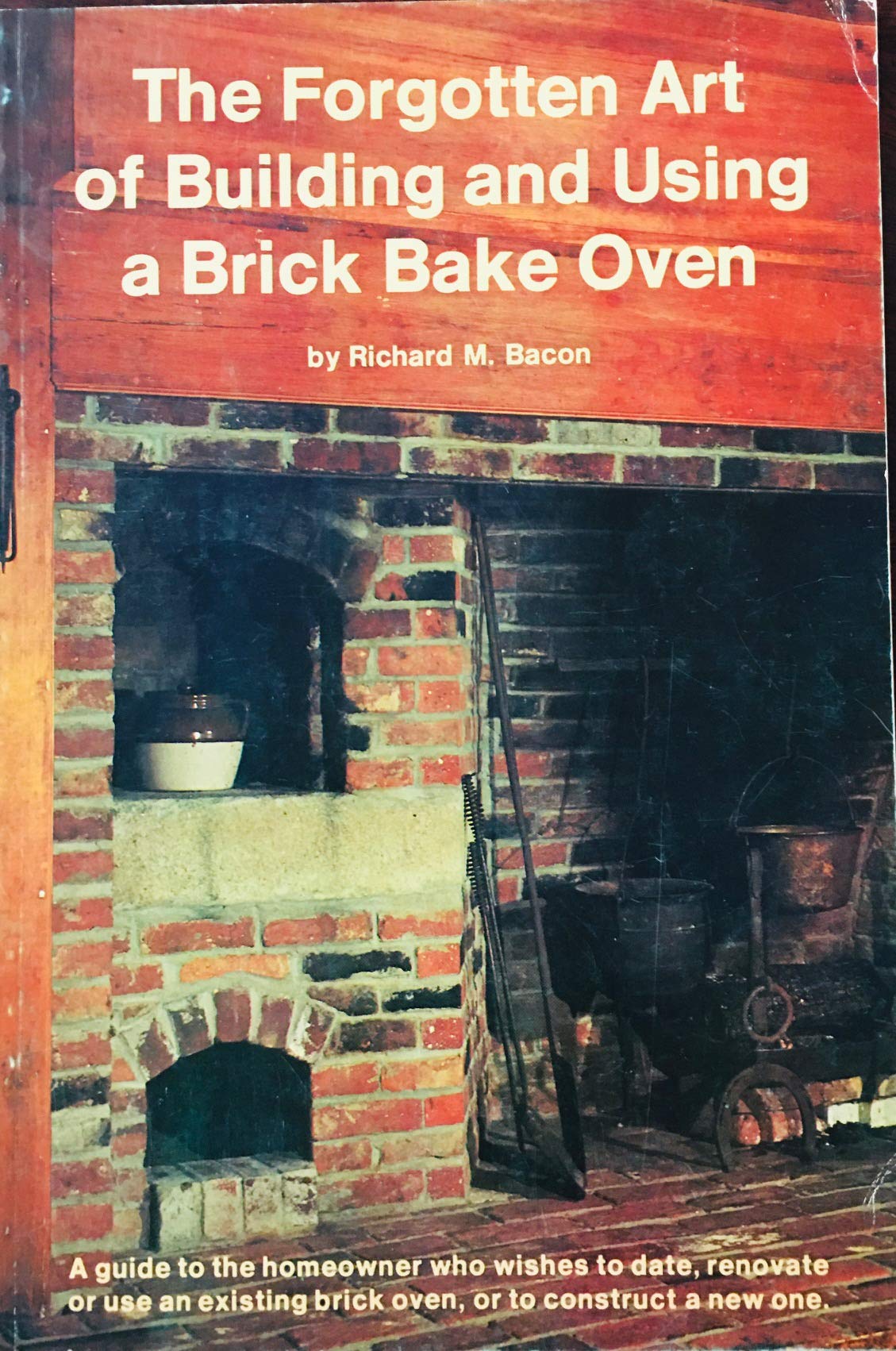 The Forgotten Art of Building and Using a Brick Bake Oven: A Practical Guide,Used