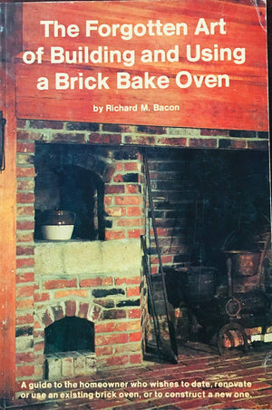 The Forgotten Art of Building and Using a Brick Bake Oven: A Practical Guide,Used