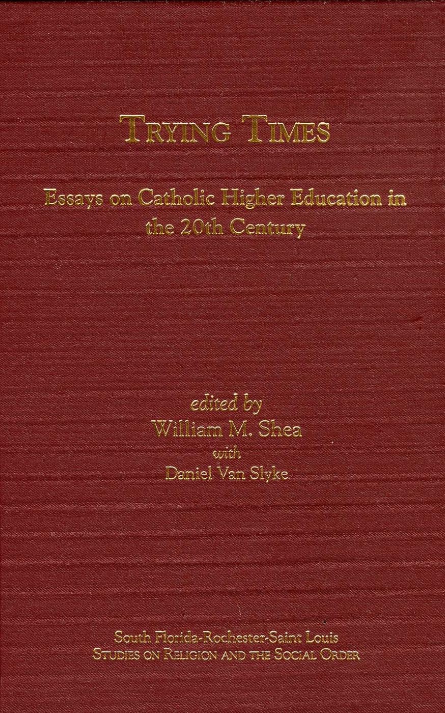 Trying Times: Essays on Catholic Higher Education in the 20th Century (South FloridaRochesterSt. Louis Studies in Religion and,Used