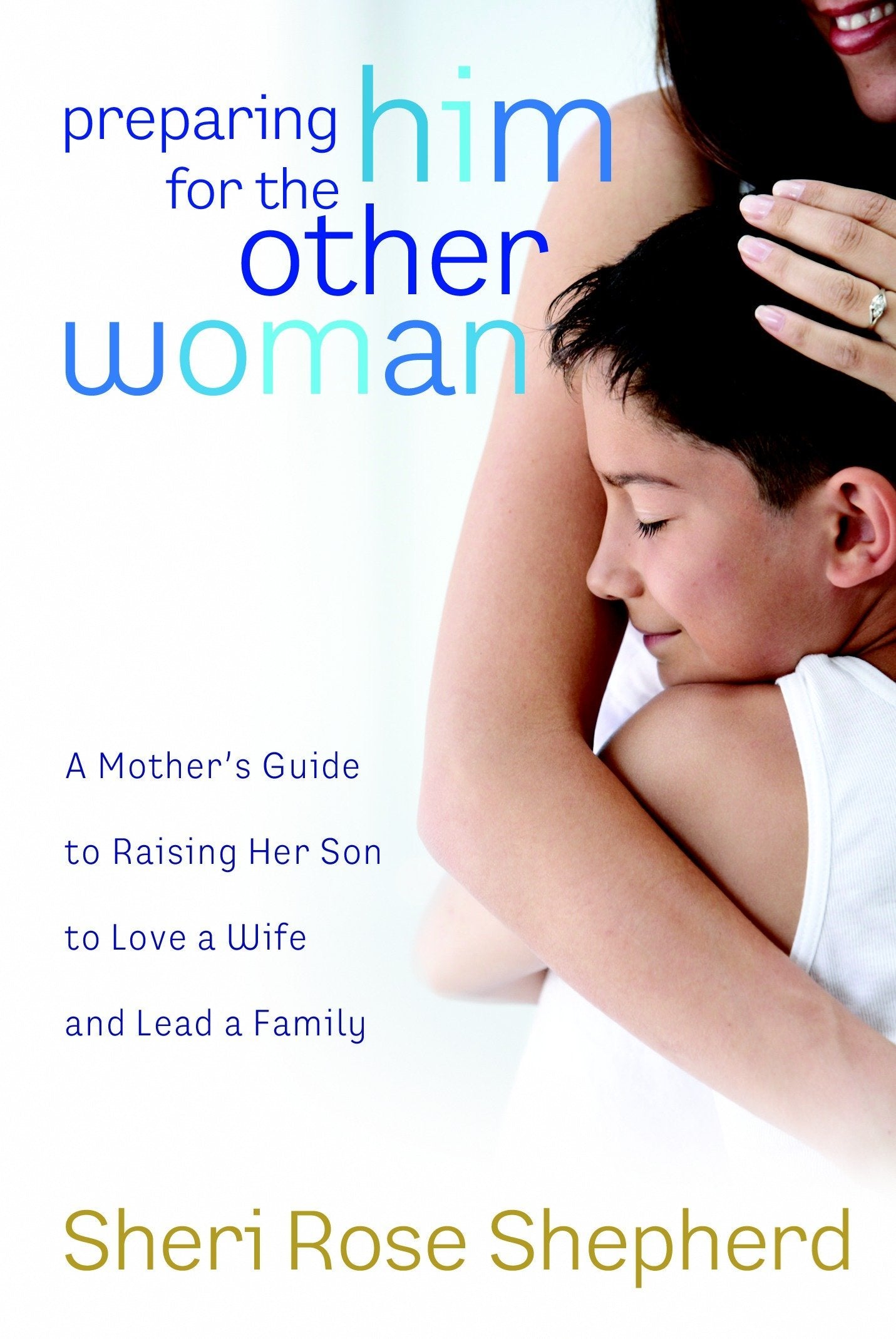Preparing Him For The Other Woman: A Mother'S Guide To Raising Her Son To Love A Wife And Lead A Family