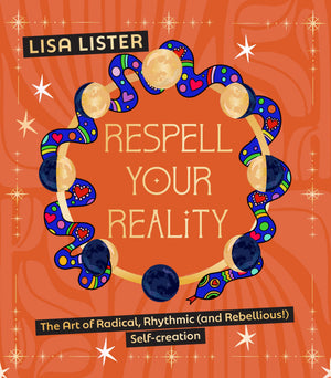 Respell Your Reality: The Art Of Radical, Rhythmic (And Rebellious!) SelfCreation