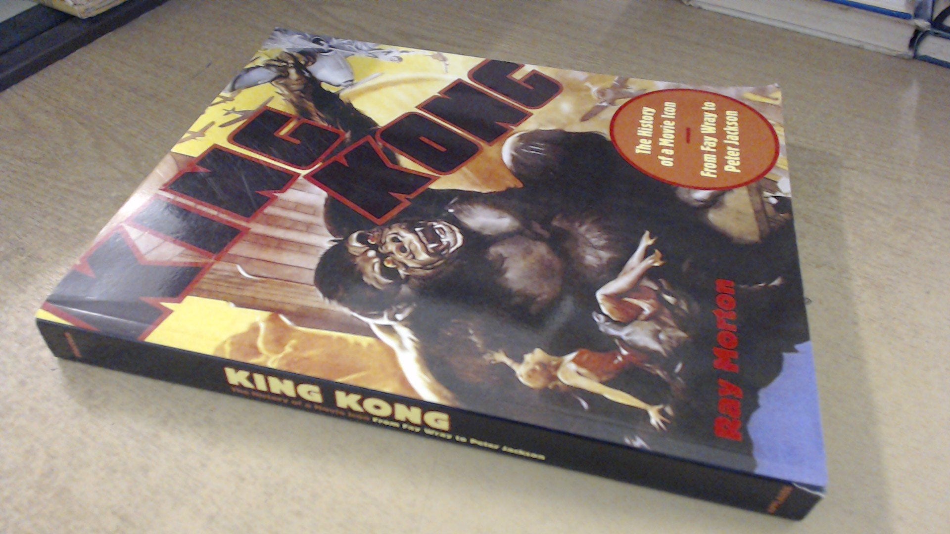 King Kong: The History of a Movie Icon from Fay Wray to Peter Jackson,Used