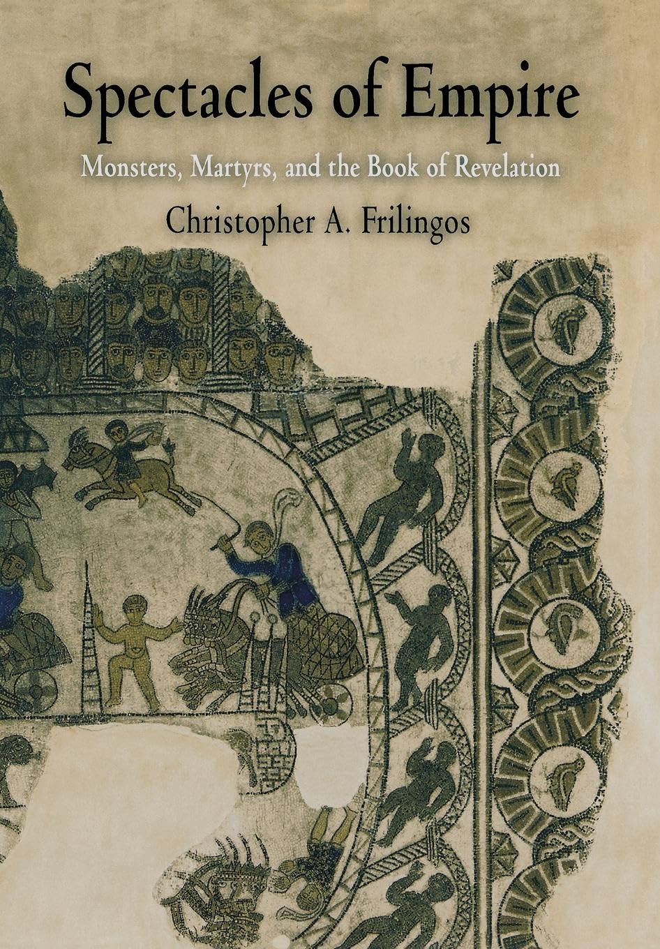 Spectacles Of Empire: Monsters, Martyrs, And The Book Of Revelation (Divinations: Rereading Late Ancient Religion),Used