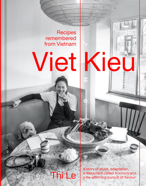 Viet Kieu: Recipes Remembered from Vietnam: A story of pluck, adaptation, a restaurant called Anchovy and a lifeaffirming pursu