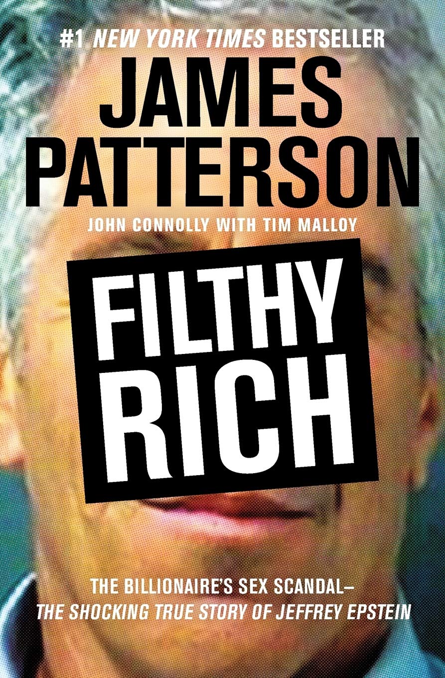 Filthy Rich: The Shocking True Story of Jeffrey Epstein  The Billionaires Sex Scandal (James Patterson True Crime, 2)