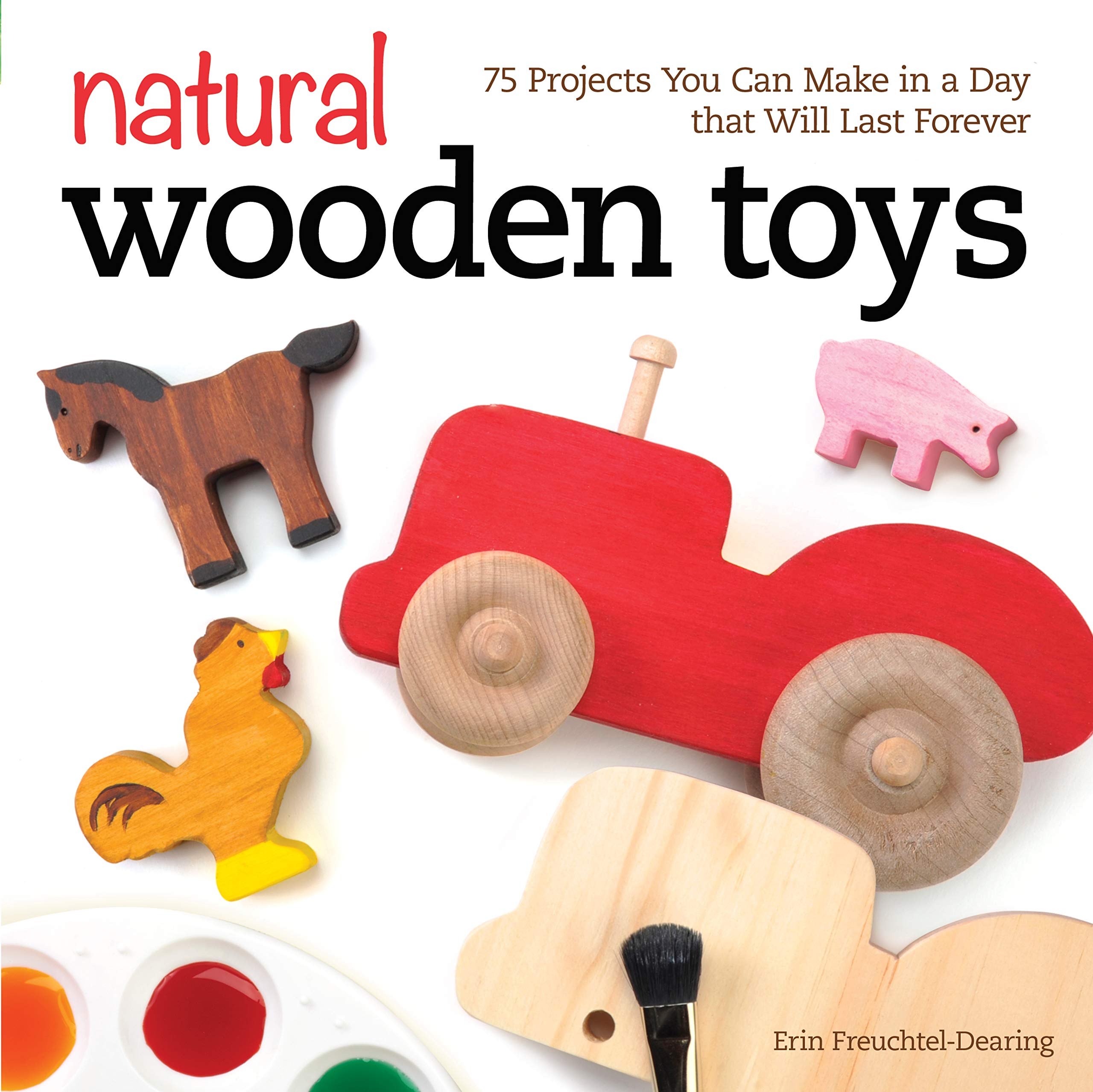 Natural Wooden Toys: 75 Projects You Can Make In A Day That Will Last Forever (Fox Chapel Publishing) Beginnerfriendly Woodwork
