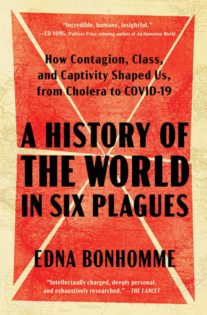 A History Of The World In Six Plagues: How Contagion, Class, And Captivity Shaped Us, From Cholera To Covid19