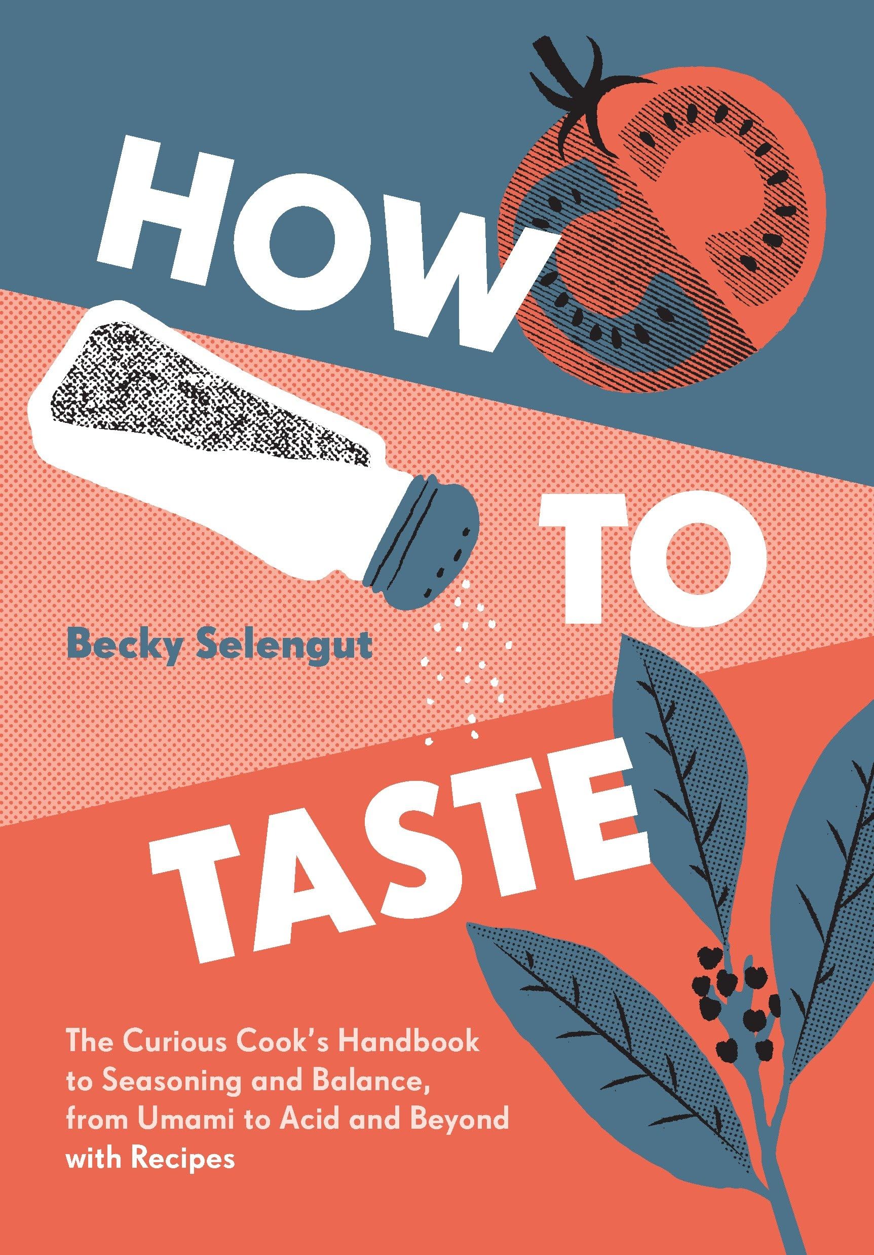 How To Taste: The Curious Cooks Handbook To Seasoning And Balance, From Umami To Acid And Beyo Ndwith Recipes