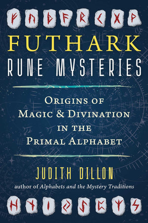 Futhark Rune Mysteries: Origins Of Magic And Divination In The Primal Alphabet