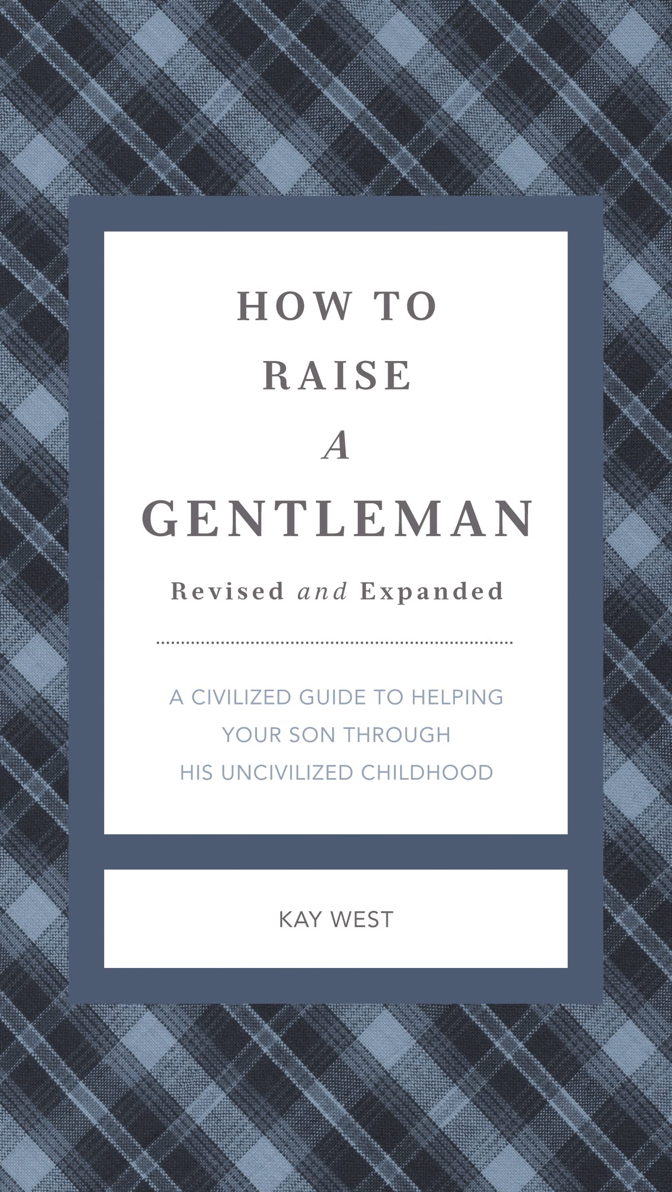 How to Raise a Gentleman Revised and Expanded: A Civilized Guide to Helping Your Son Through His Uncivilized Childhood (The Gent,New