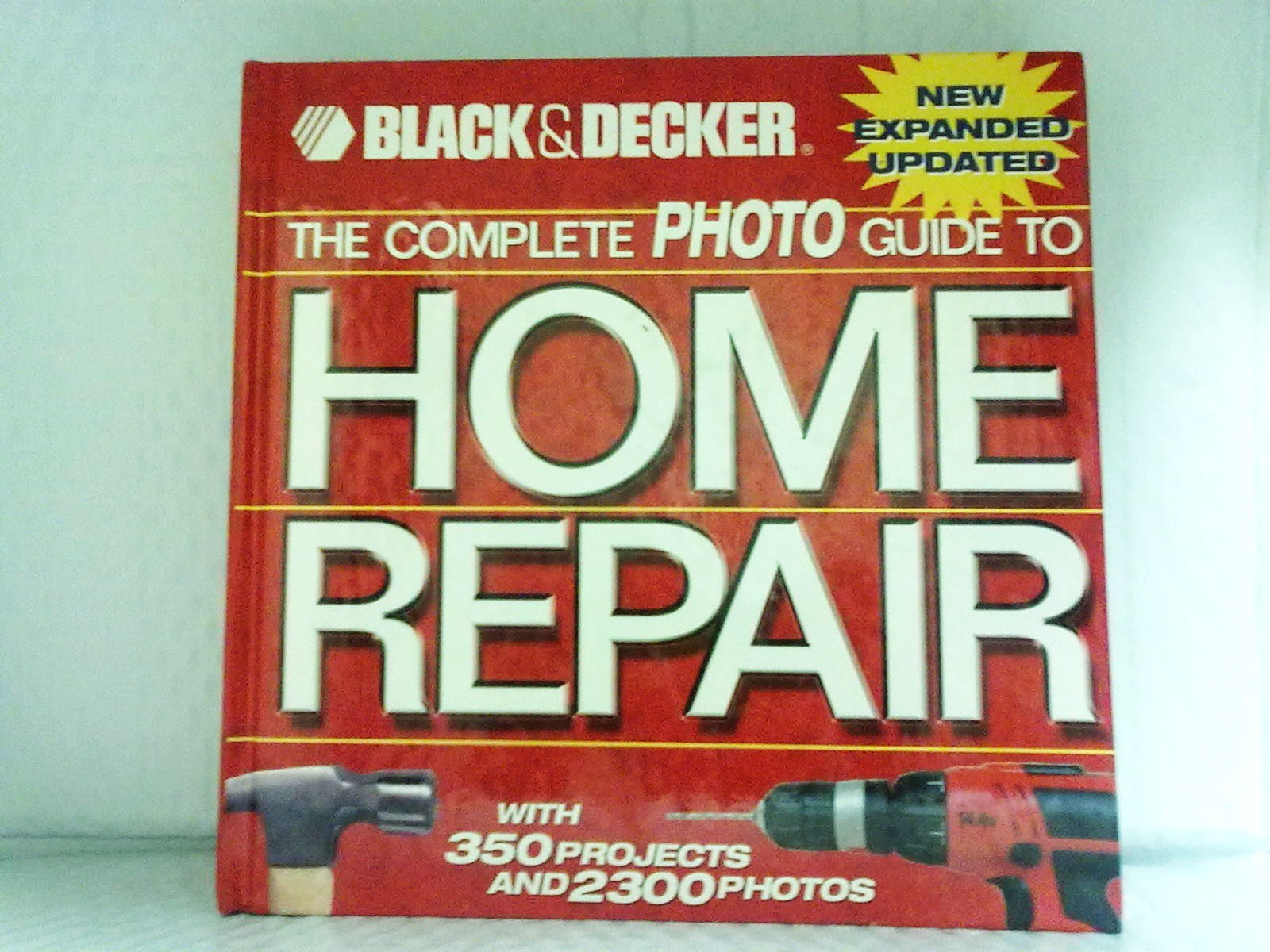Black & Decker The Complete Photo Guide To Home Repair: With 350 Projects And 2000 Photos (Black & Decker Complete Photo Guide)