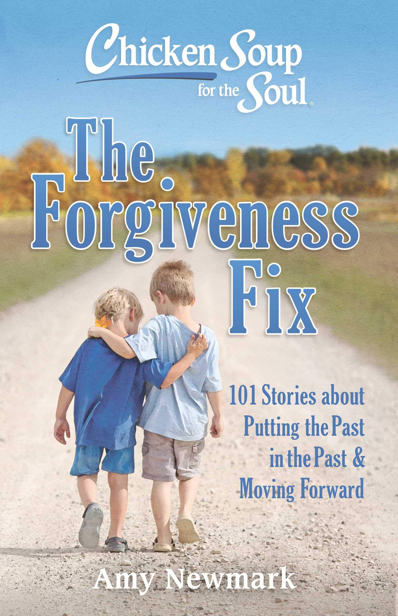 Chicken Soup For The Soul: The Forgiveness Fix: 101 Stories About Putting The Past In The Past,Used