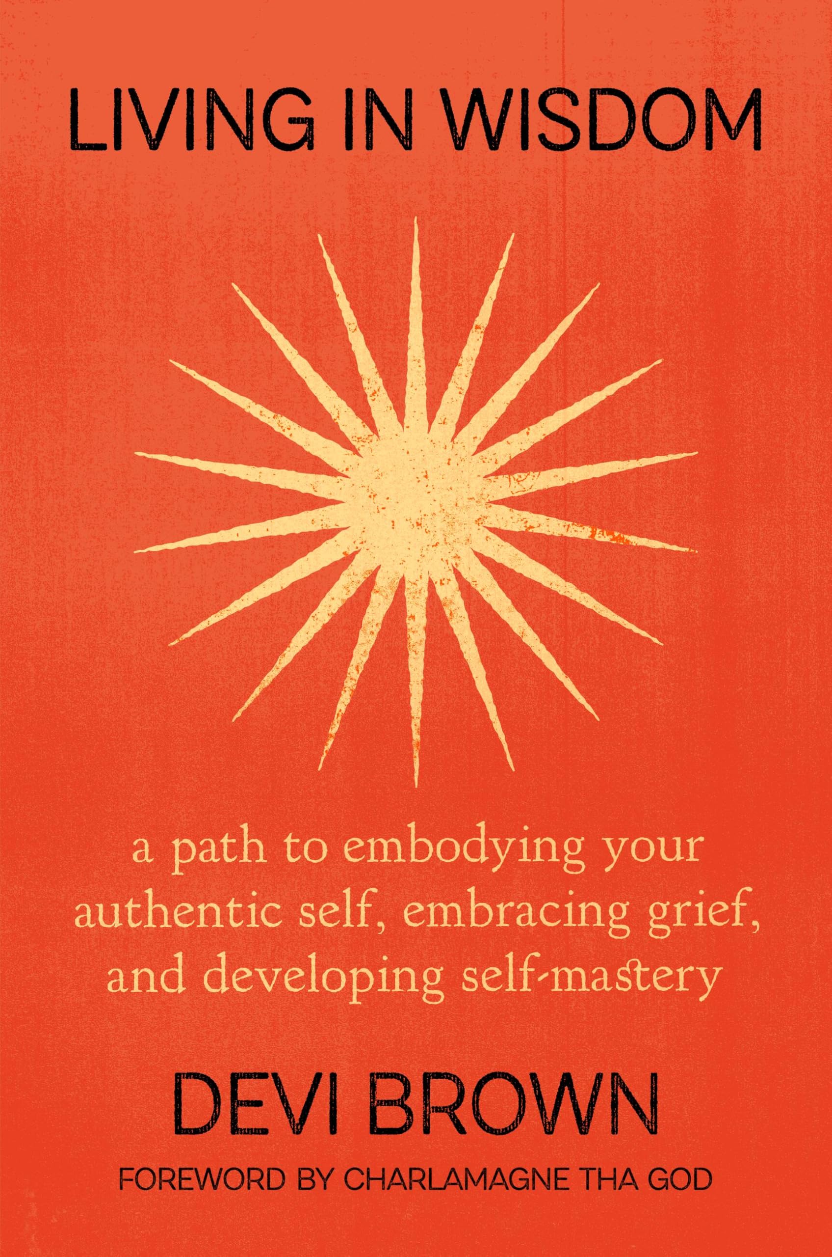 Living in Wisdom: A Path to Embodying Your Authentic Self, Embracing Grief, and Developing SelfMastery