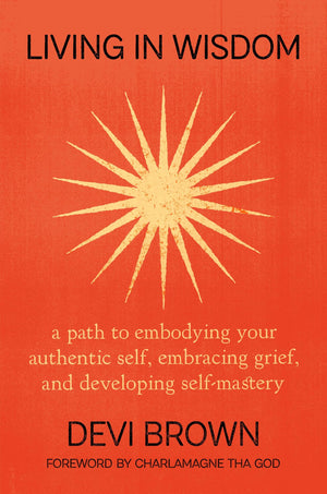Living in Wisdom: A Path to Embodying Your Authentic Self, Embracing Grief, and Developing SelfMastery