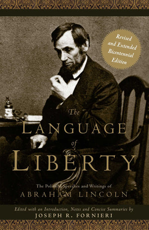 The Language Of Liberty: The Political Speeches And Writings Of Abraham Lincoln, Revised Bicentennial Edition (Gateway Heritage)