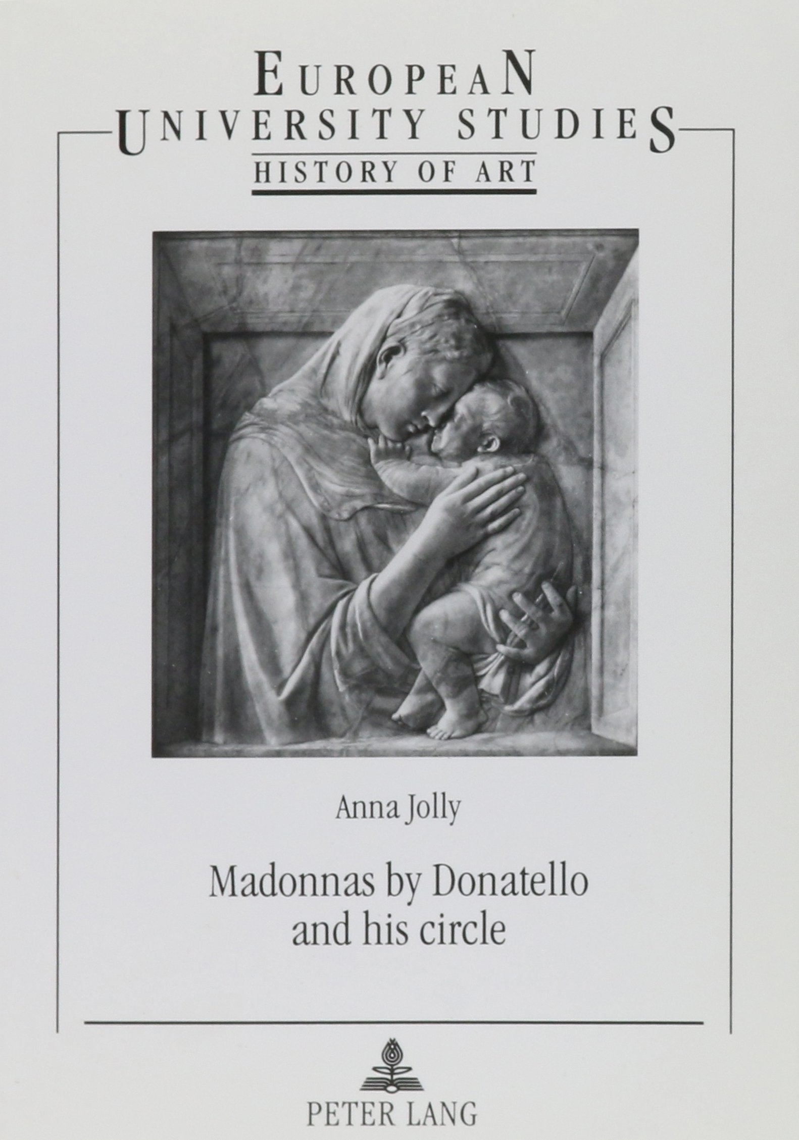 Madonnas by Donatello and His Circle (European University Studies. Series XXVIII, History of Art)