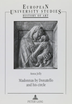 Madonnas by Donatello and His Circle (European University Studies. Series XXVIII, History of Art)