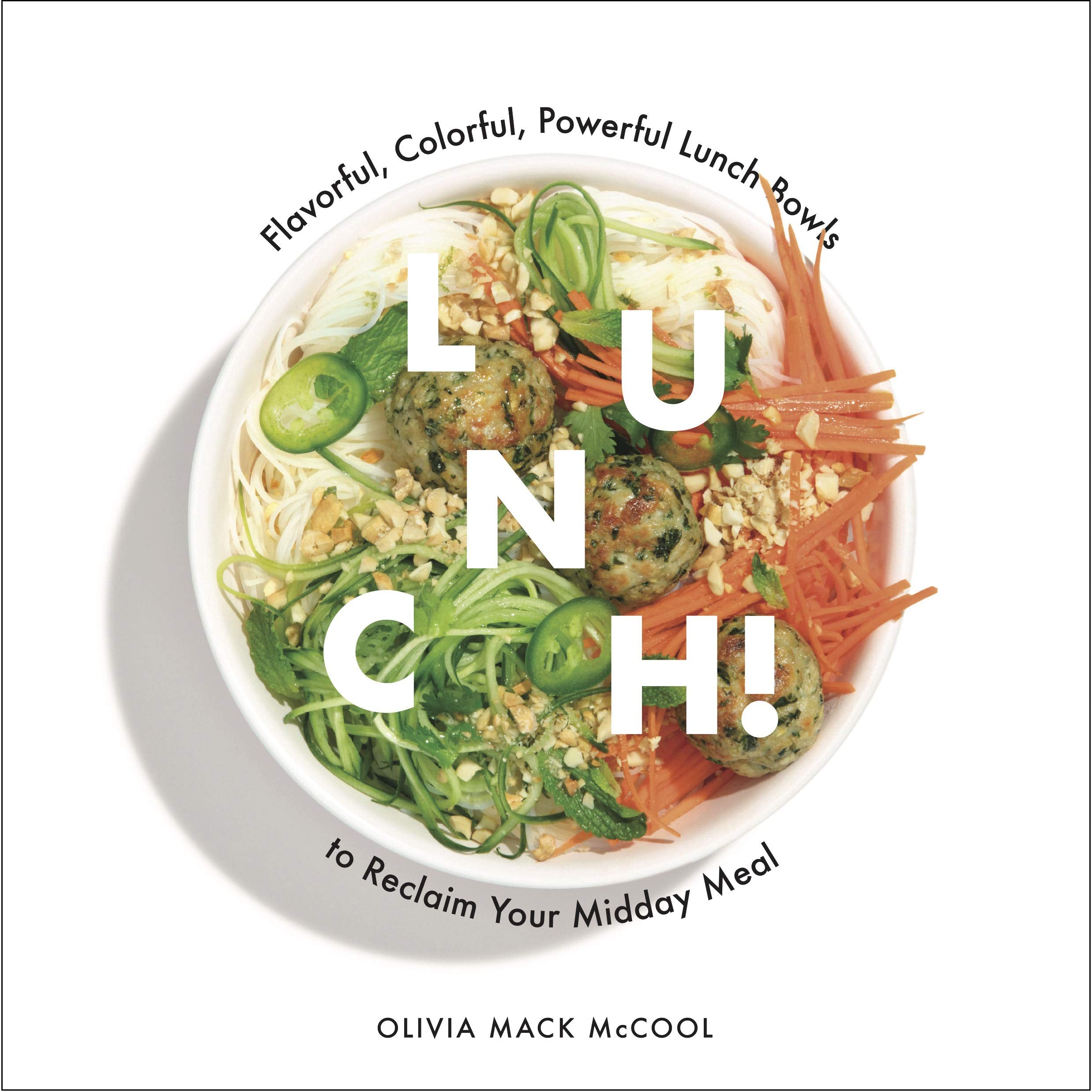Lunch!: Flavorful, Colorful, Powerful Lunch Bowls to Reclaim Your Midday Meal,New