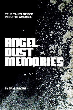 Angel Dust Memories: True Tales Of Pcp In North America