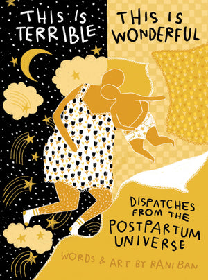 This Is Terrible, This Is Wonderful: Dispatches From The Postpartum Universe