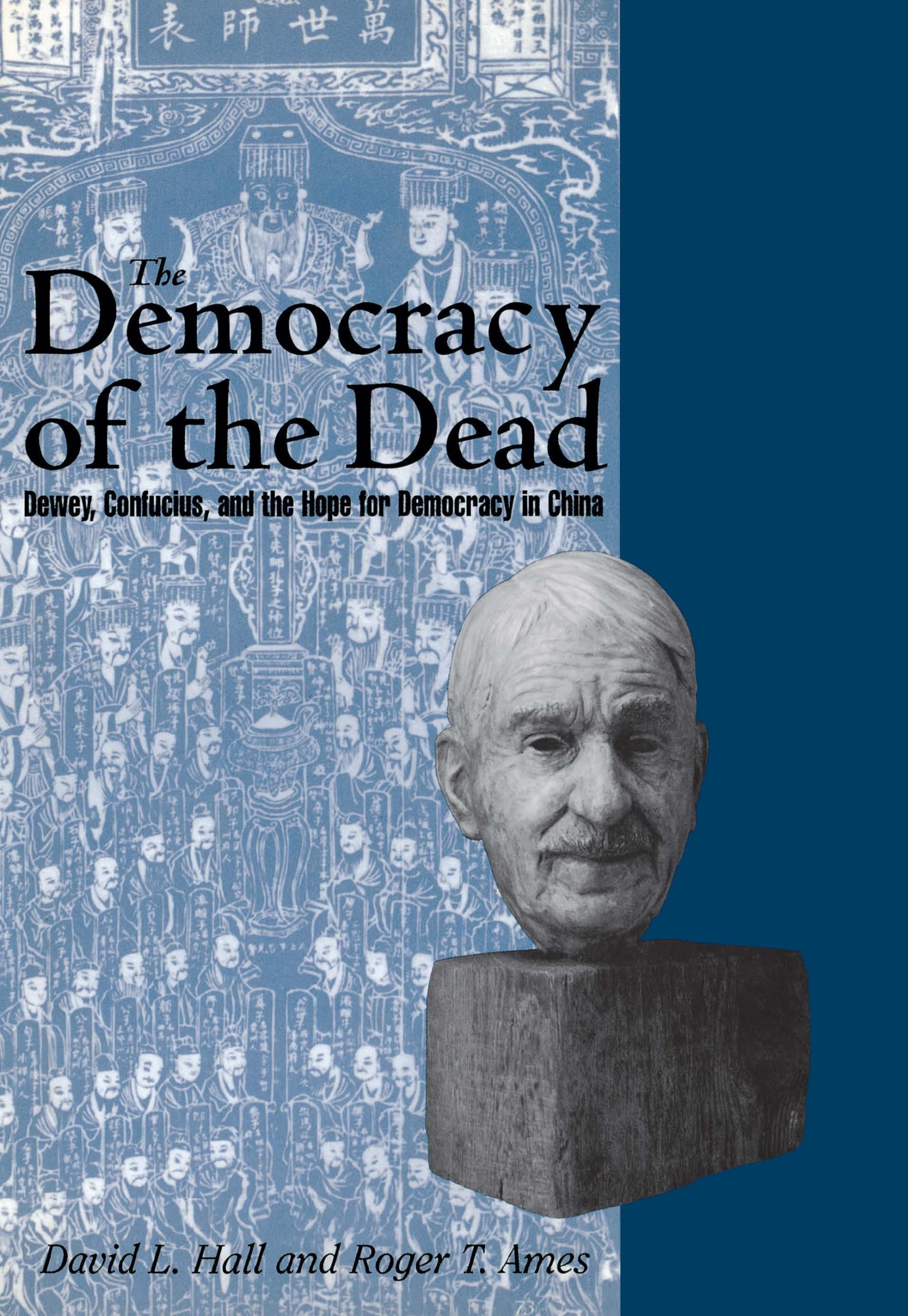 The Democracy Of The Dead: Dewey, Confucius, And The Hope For Democracy In China,Used