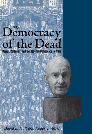The Democracy Of The Dead: Dewey, Confucius, And The Hope For Democracy In China,Used