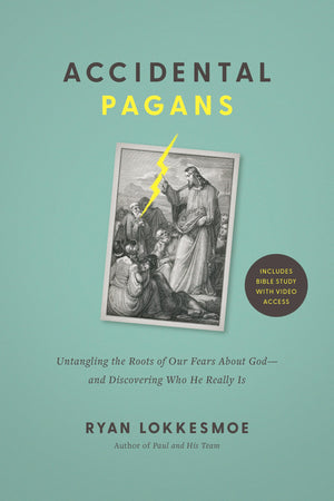 Accidental Pagans: Untangling The Roots Of Our Fears About GodAnd Discovering Who He Really Is