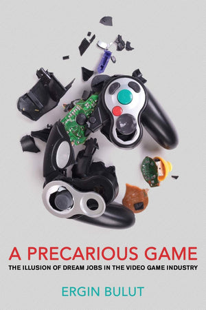 A Precarious Game: The Illusion of Dream Jobs in the Video Game Industry,Used
