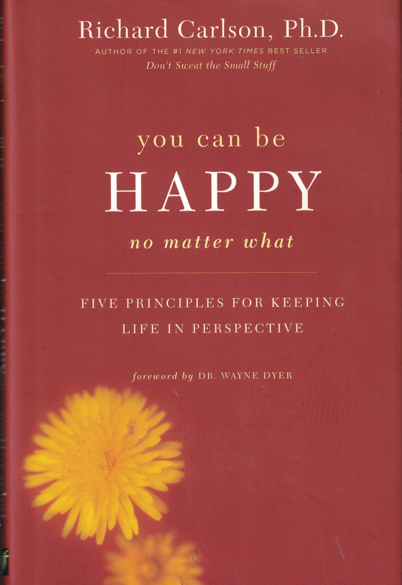 You Can Be Happy No Matter What : Five Principles For Keeping Life In Perspective By Richard Carlson, Ph.D. (2006) Hardcover,Used