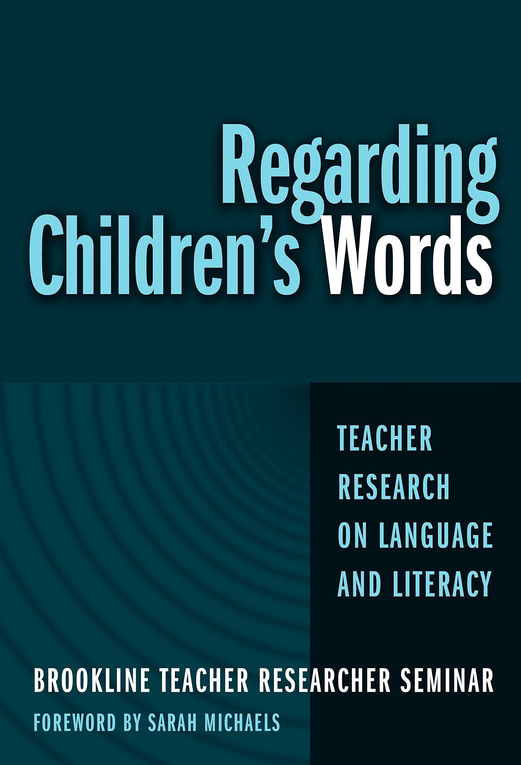 Regarding Children'S Words: Teacher Research On Language And Literacy (Practitioner Inquiry Series, 26),New