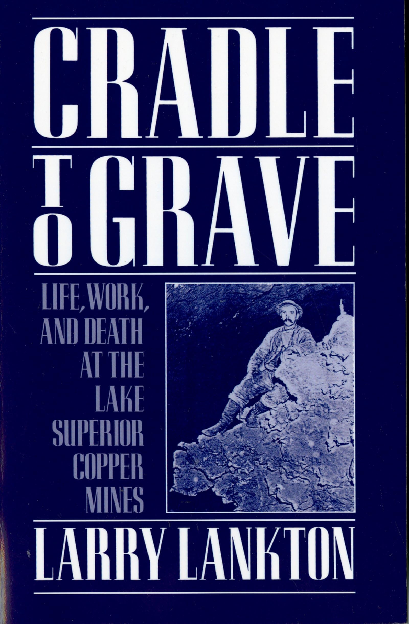 Cradle to Grave: Life, Work, and Death at the Lake Superior Copper Mines,New