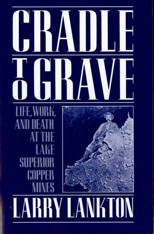 Cradle to Grave: Life, Work, and Death at the Lake Superior Copper Mines,Used
