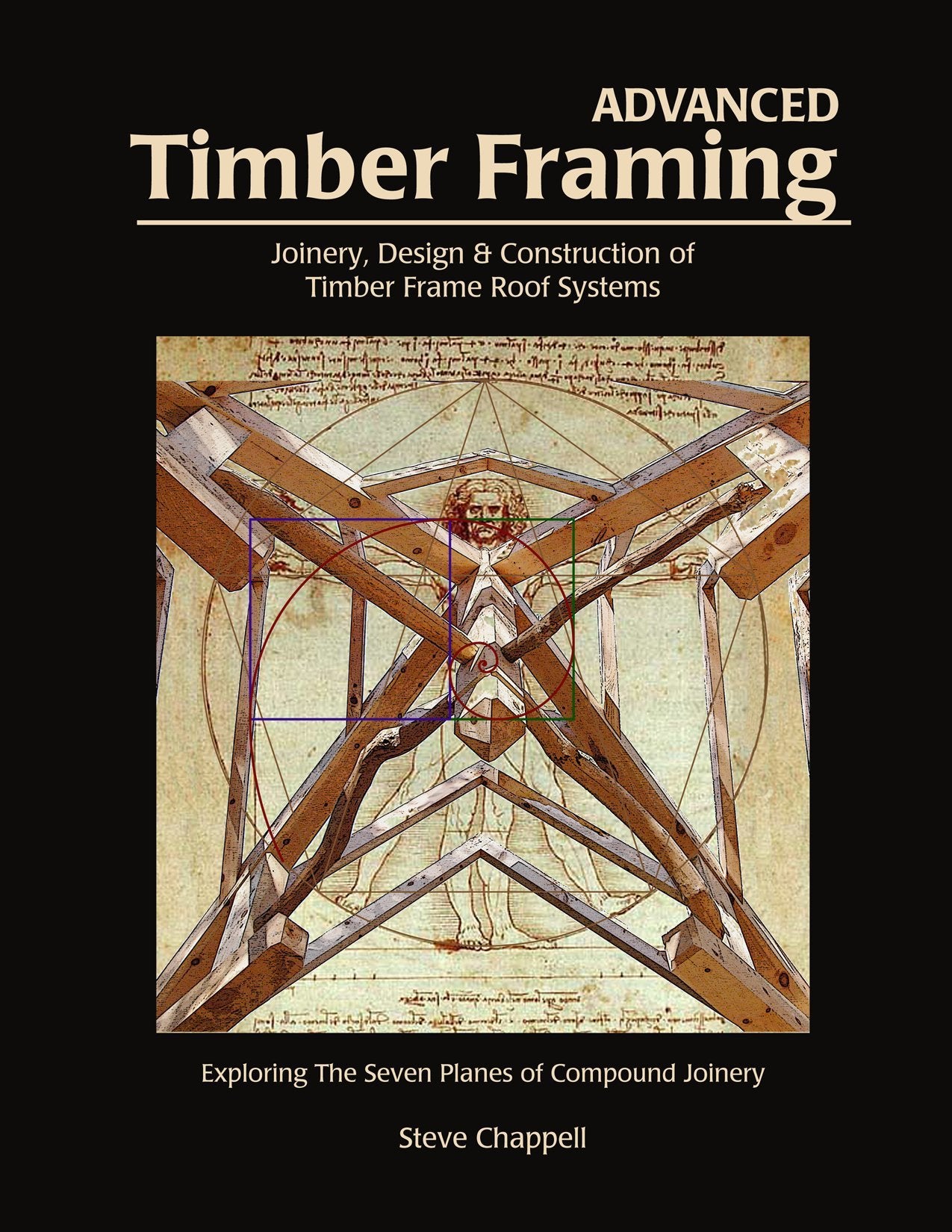 Advanced Timber Framing: Joinery, Design & Construction Of Timber Frame Roof Systems: Exploring The Seven Planes Of Compound Joi