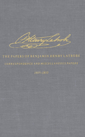 The Correspondence and Miscellaneous Papers of Benjamin Henry Latrobe (Series 4): Volume 2 42, 18051810 (The Papers of Benjami,Used