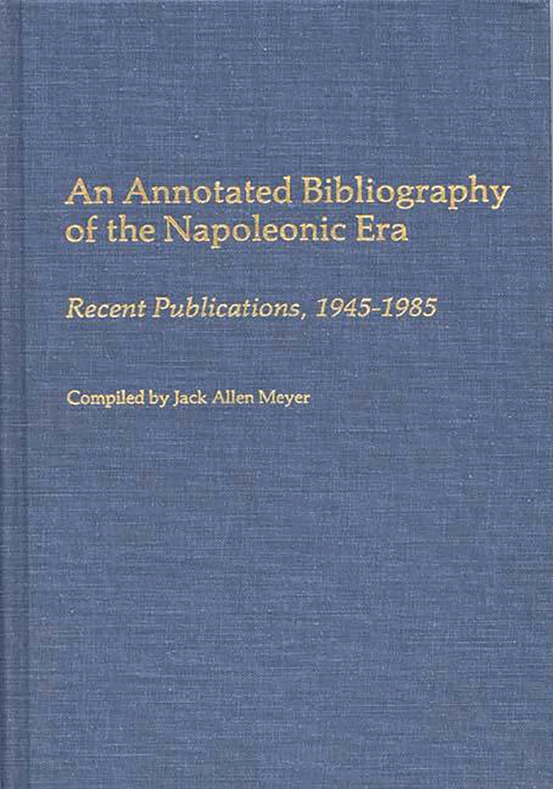 An Annotated Bibliography of the Napoleonic Era: Recent Publications, 19451985 (Bibliographies and Indexes in World History),Used