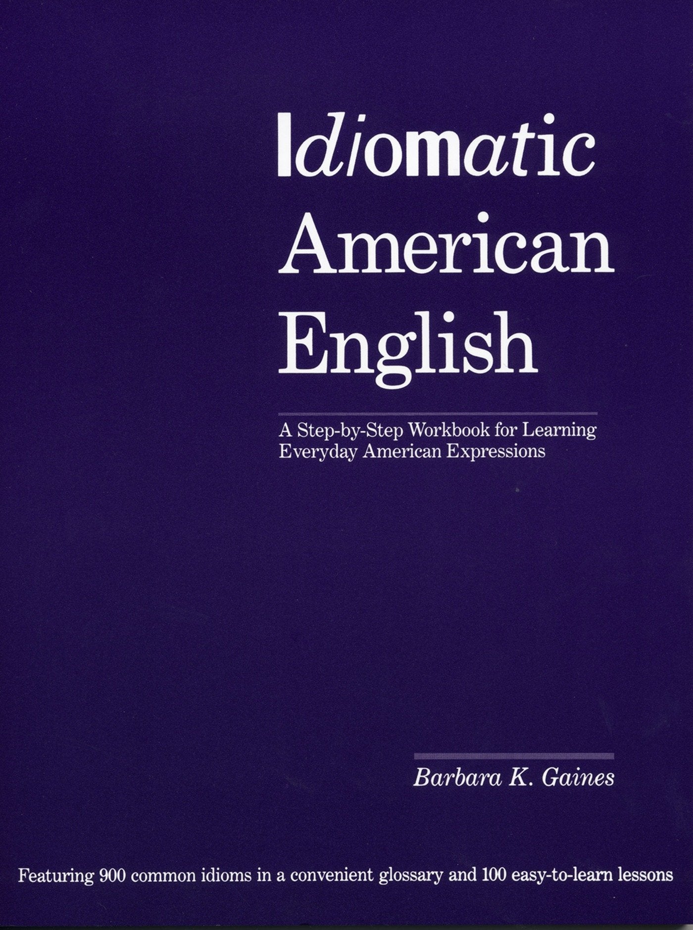 Idiomatic American English: A StepbyStep Workbook for Learning Everyday American Expressions,New
