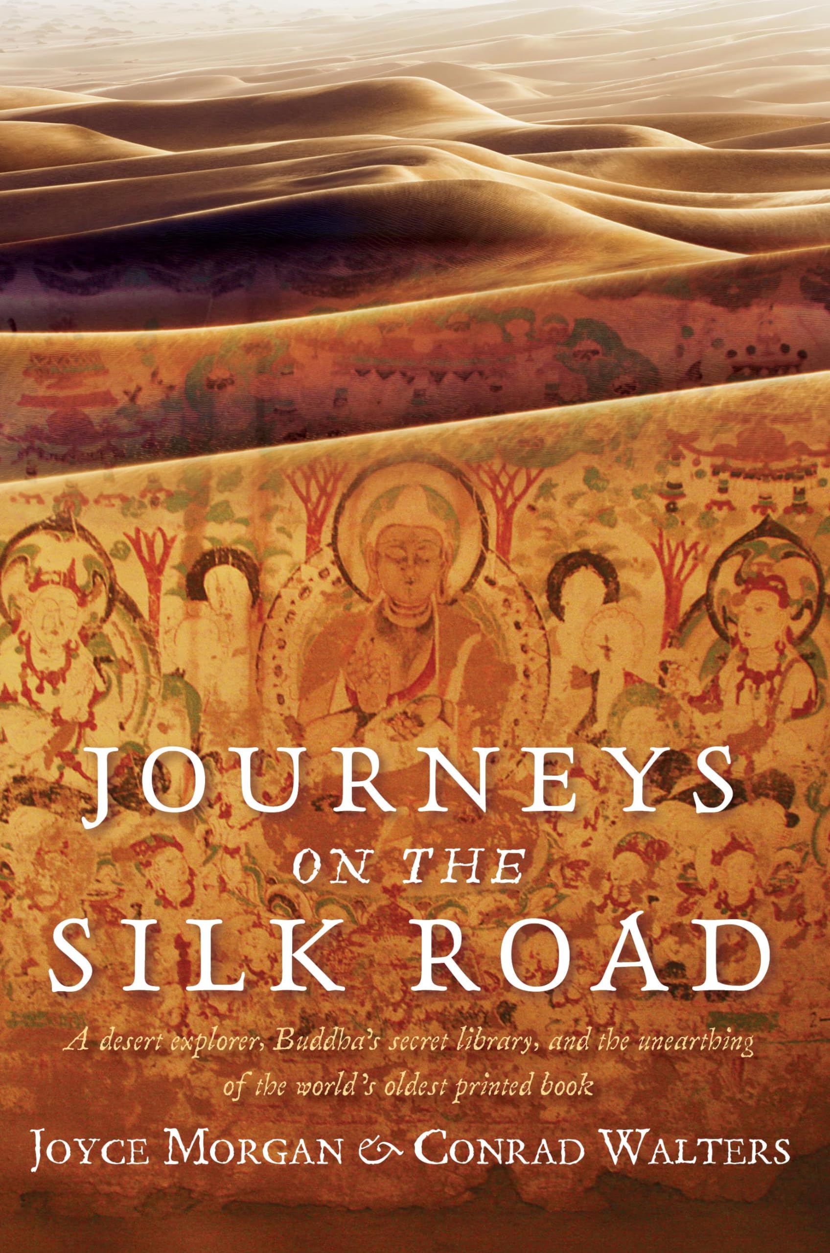 Journeys On The Silk Road: A Desert Explorer, Buddha'S Secret Library, And The Unearthing Of The World'S Oldest Printed Book