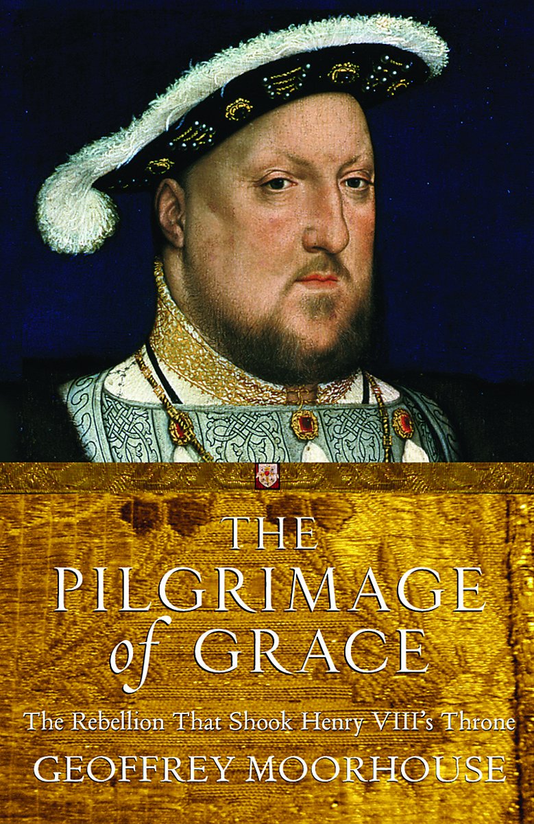 The Pilgrimage of Grace: The Rebellion That Shook Henry VIII's Throne,New