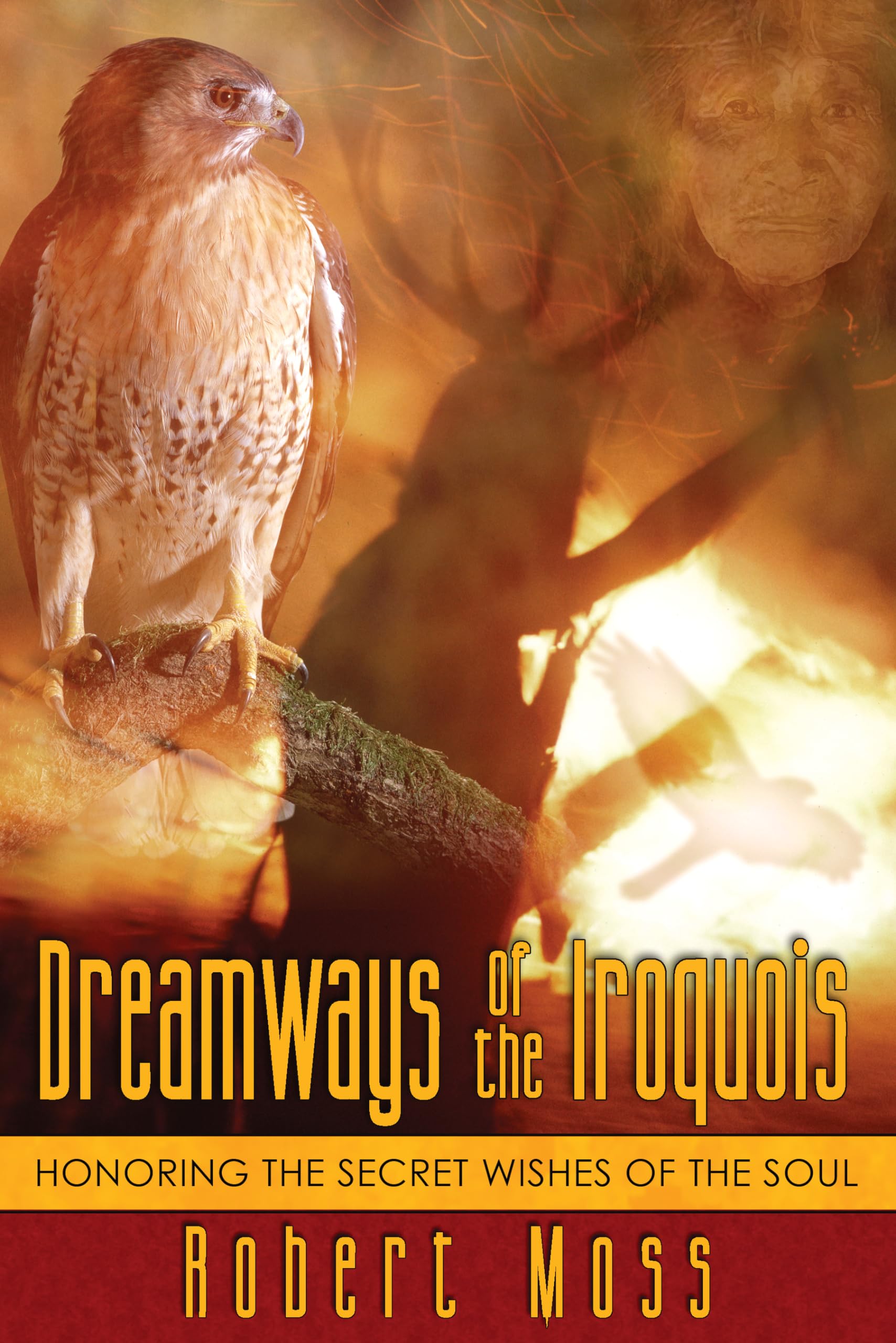 Dreamways of the Iroquois: Honoring the Secret Wishes of the Soul,New