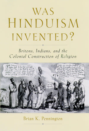 Was Hinduism Invented?: Britons, Indians, and the Colonial Construction of Religion,Used