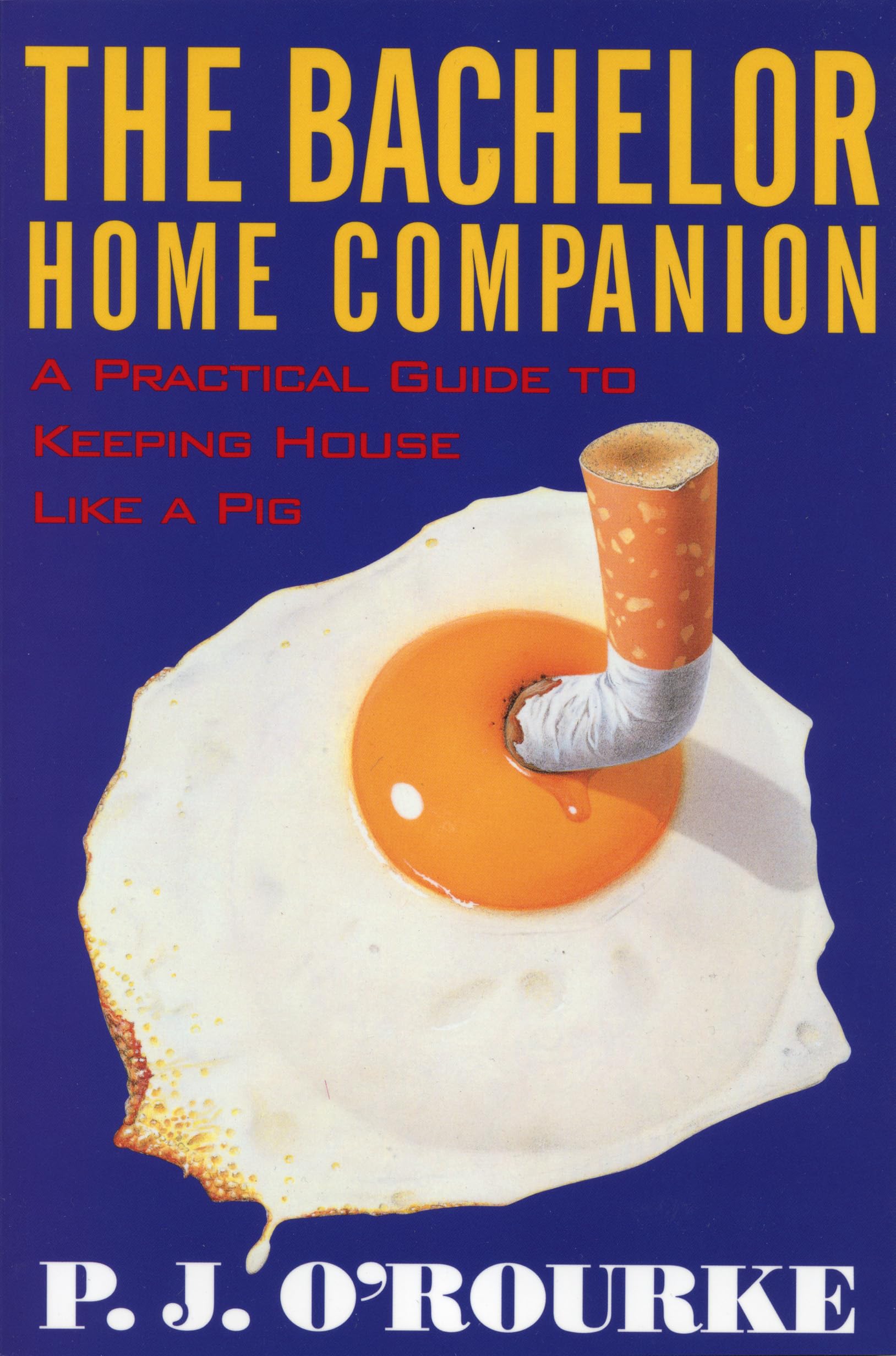 The Bachelor Home Companion: A Practical Guide To Keeping House Like A Pig (O'Rourke, P. J.)-used