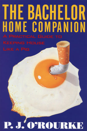 The Bachelor Home Companion: A Practical Guide To Keeping House Like A Pig (O'Rourke, P. J.)-used