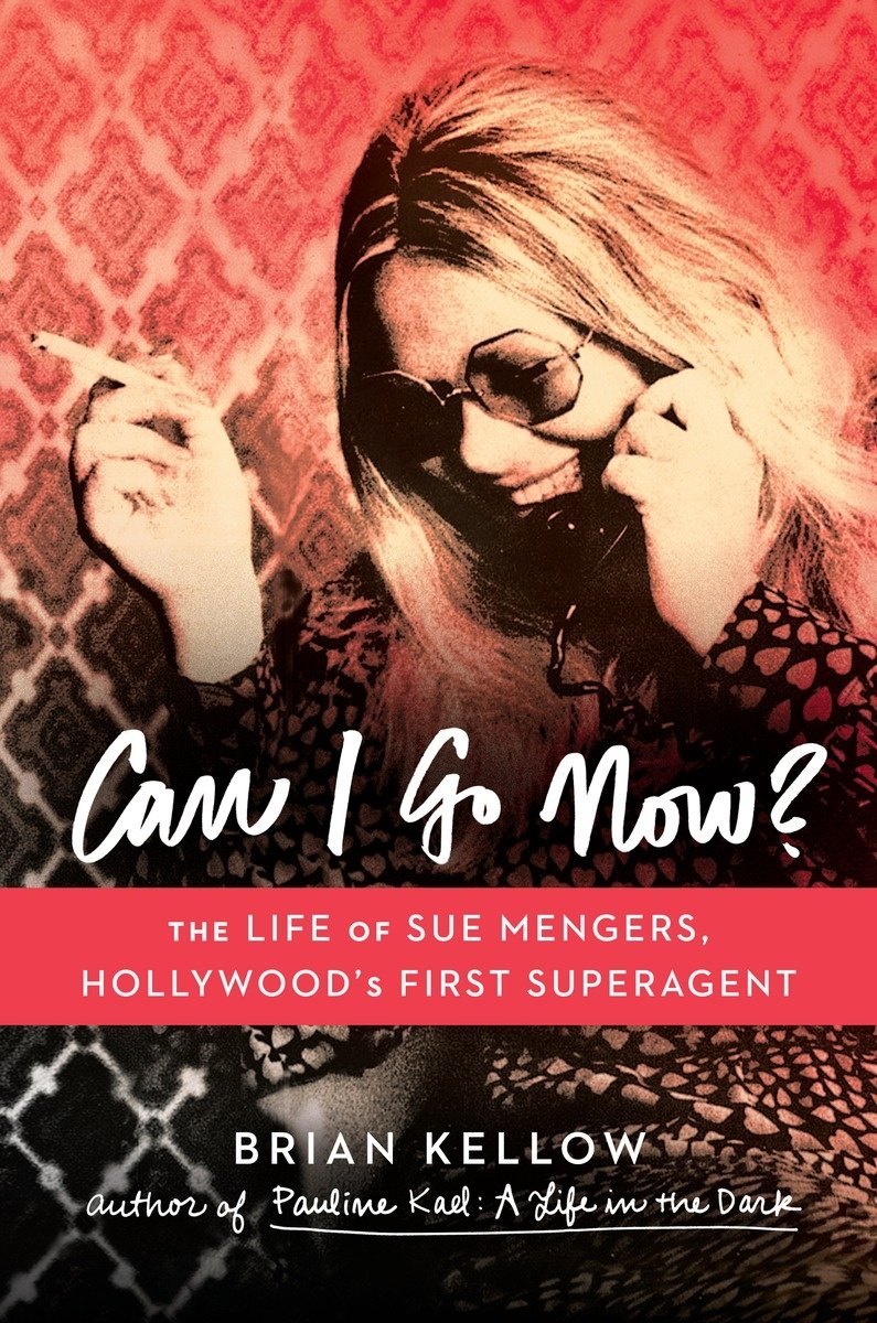Can I Go Now?: The Life Of Sue Mengers, Hollywood'S First Superagent,New