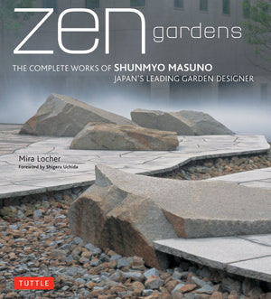 Zen Gardens: The Complete Works of Shunmyo Masuno, Japan's Leading Garden Designer,New