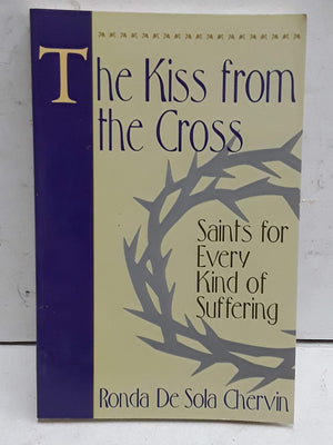 The Kiss From The Cross: Saints For Every Kind Of Suffering,Used