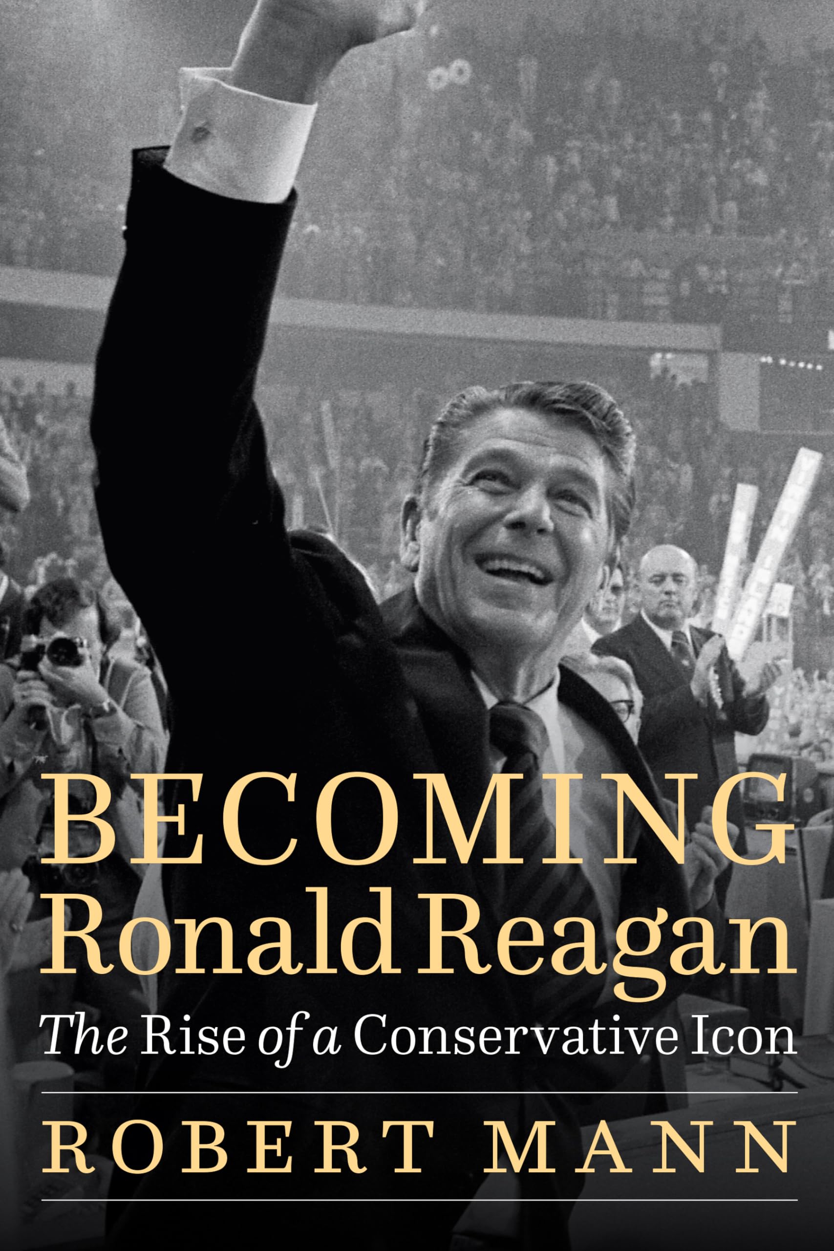 Becoming Ronald Reagan: The Rise Of A Conservative Icon,New